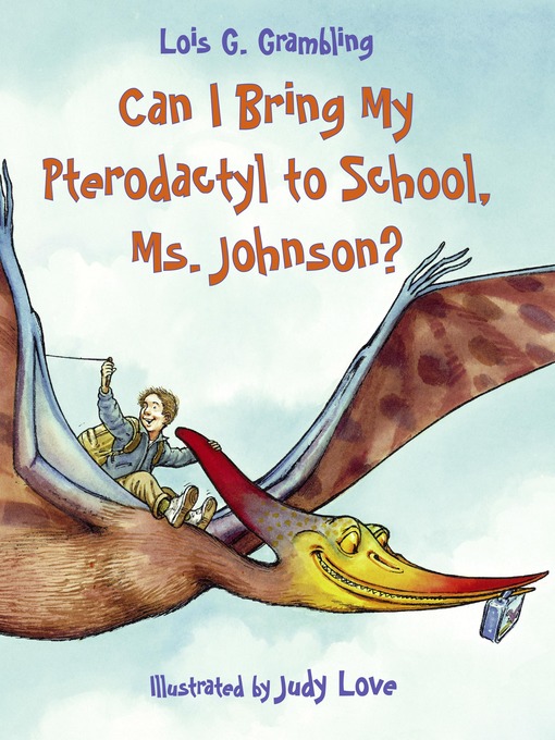 Title details for Can I Bring My Pterodactyl to School, Ms. Johnson? by Lois G. Grambling - Available